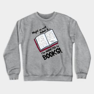 Might as well admit it I'm addicted to books Crewneck Sweatshirt